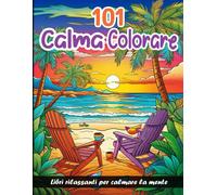 101 Calma: Libro Da Colorare Per Adulti, Abbracciare La Serenità Con Bellissimi Disegni Di Paesaggi, Animali, Fiori, Mandala, Uccelli, Spiaggia E Altro Ancora