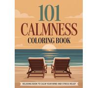 101 Calmness Coloring Book: Relaxing Designs to Unwind, Focus, and Enjoy Peaceful Coloring Moments