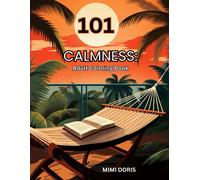 101 Calmness: Coloring For Tranquility: - A Relaxing Escape For Mindful Coloring And Stress Relief - Featuring Exquisite Designs Of Birds, Animals, ... Flowers, And The Serenity Of Beach Scenes!