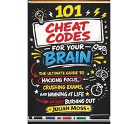 101 Cheat Codes for Your Brain: The Ultimate Guide to Hacking Focus, Crushing Exams, and Winning at Life Without Burning Out
