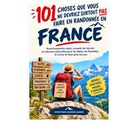 101 choses à absolument éviter lors d'une randonnée en France: Conseils pratiques, astuces de randonnée et connaissances culturelles pour les Alpes, les Pyrénées, la Corse et au-delà