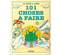 101 choses à faire: Construisez, modelez, cousez, imprimez, peignez tout en vous amusant