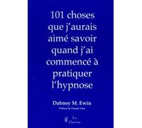 101 choses que j'aurais aimé savoir quand j'ai commencé à pratiquer l'hypnose de Ewin, Dabney M (2014) Broché