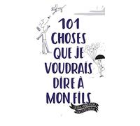 101 Choses Que Je Voudrais Dire À Mon Fils