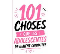 101 choses que les adolescentes devraient connaître: Petites vérités, grandes émotions et situations du quotidien pour grandir sereinement pendant les années collège et lycée