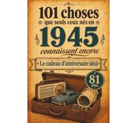 101 choses que seuls ceux nés en 1945 connaissent encore: Un voyage nostalgique dans votre année de naissance - Le cadeau d'anniversaire idéal et intemporel