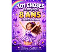 101 choses qu'une fille de 8 ans a le droit de faire: Le cadeau idéal pour les filles qui fêtent leur 8ème anniversaire - rempli de pensées bienveillantes et encourageantes