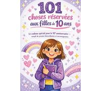 101 choses réservées aux filles de 10 ans: Le cadeau spécial pour le 10ᵉ anniversaire - rempli de pensées bienveillantes et encourageantes