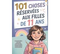 101 choses réservées aux filles de 11 ans: Le cadeau spécial pour le 11e anniversaire - rempli de pensées bienveillantes et encourageantes