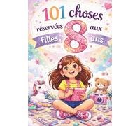 101 choses réservées aux filles de 8 ans: Un cadeau unique pour le 8ᵉ anniversaire - rempli de pensées positives et bienveillantes