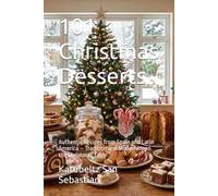 101 Christmas Desserts: Authentic Recipes from Spain and Latin America - Tradition and Modernity on the Christmas Table