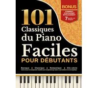 101 Classiques du Piano Faciles pour Débutants: Baroque, Classique, Romantique & XXe siècle Chefs-d’œuvre en arrangements simplifiés pour un apprentissage rapide, un jeu confiant et un son magnifique