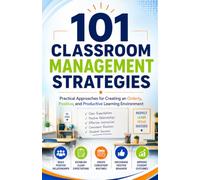 101 CLASSROOM MANAGEMENT STRATEGIES: Practical Approaches for Creating an Orderly, Positive, and Productive Learning Environment