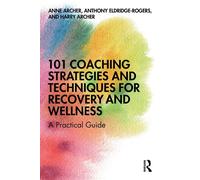 101 Coaching Strategies and Techniques for Recovery and Wellness A Practical Guide - Anne Archer - Routledge - ebook (ePub) - Livre