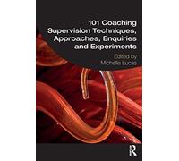 101 Coaching Supervision Techniques, Approaches, Enquiries And Experiments