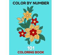 101 Color by Number Coloring Book: A Fun and Easy Way to Enjoy Art, Reduce Stress, and Bring Vibrant Designs to Life with Simple Color-by-Number Pages
