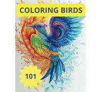 101 Coloring Birds To Spark Your Creative Spirit: Chirp, Tweet, Color Repeat! Fun-Filled Bird Designs For All Ages Hilarious & Quirky Feathered Friends Come Alive