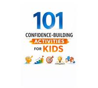 101 Confidence-Building Activities for Kids: Screen-Free Activities to Develop Leadership, Emotional Strength, and Self-Belief