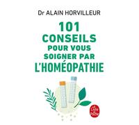 101 conseils pour vous soigner par l'homéopathie - Docteur Alain Horvilleur - Lgf - Poche - Guide