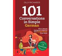 101 Conversations in Simple German: Short, Natural Dialogues to Improve Your Spoken German From Home
