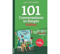 101 Conversations In Simple Italian: Short Natural Dialogues To Boost Your Confidence & Improve Your Spoken Italian