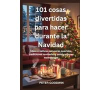 101 cosas divertidas para hacer durante la Navidad: Ideas creativas para seres queridos, tradiciones navideñas y celebraciones memorables