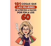 101 cosas que las mujeres se atreven a hacer por fin a los 60: Un libro divertido y sin complejos, ideal para celebrar los 60 con humor, autoironía y libertad. ¡Risas aseguradas!