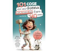 101 cose che una donna non deve più fare a 40 anni: Il libro regalo per le donne - Liberate dal senso del dovere, dalle aspettative e con tantissimi motivi per godersi la vita