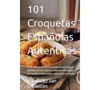 101 Croquetas Españolas Autenticas: De la taberna de barrio a la alta cocina. La guía definitiva de las mejores croquetas de España con recetas tradicionales, regionales y de autor.