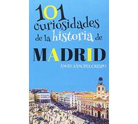 101 CURIOSIDADES DE LA HISTORIA DE MADRID