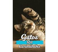 101 CURIOSIDADES GATOS: Hechos Increíbles y Sorprendentes