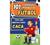 101 curiosidades increíbles del fútbol para leer mientras haces CACA: Récords, anécdotas e historias increíbles sobre el fútbol - La idea de regalo ... jóvenes y aficionados de todas las edades