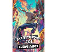101 CURIOSIDADES SKATEBOARDING: Increíbles y Sorprendentes Acontecimientos