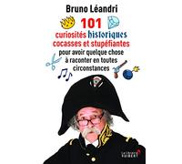 101 Curiosités Historiques Cocasses Et Stupéfiantes Pour Avoir Quelque Chose À Raconter En Toutes Circonstances