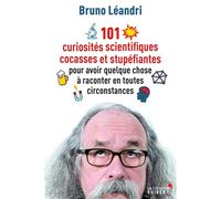 101 curiosités scientifiques cocasses et stupéfiantes pour avoir quelque chose à raconter en toutes circonstances