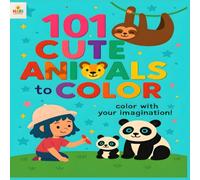 101 Cute Animals to Color: Fun and Easy Coloring Pages for Kids Ages 3-8