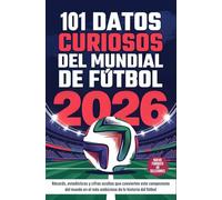 101 Datos Curiosos del Mundial de Fútbol 2026: Almanaque con récords, estadísticas y cifras ocultas que convierten este campeonato del mundo en el más ambicioso de la historia del fútbol