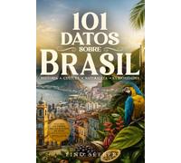 101 Datos sobre Brasil: Historia - Cultura - Naturaleza - Curiosidades