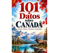 101 Datos sobre Canadá: Historia - Cultura - Naturaleza - Curiosidades