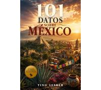 101 Datos sobre México: Historia - Cultura - Naturaleza - Curiosidades