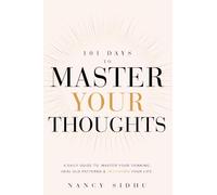 101 Days to Master Your Thoughts: A Daily Guide To Master Your Thinking, Heal Old Patterns & Transform Your Life.