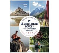 101 déambulations douces pour le voyageur curieux: Lieux d'exception en France - Échapées sauvages
