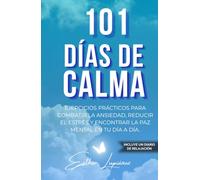 101 Días de Calma: Ejercicios prácticos para combatir la ansiedad, reducir el estrés y encontrar la paz mental en tu día a día.
