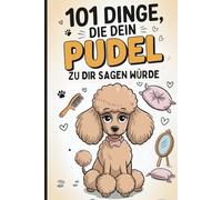 101 Dinge, die dein Pudel zu dir sagen würde: Das lustige Geschenk für Pudel-Fans - voller Witz, Charme und königlicher Allüren