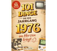 101 Dinge, die der Jahrgang 1976 im Herzen trägt: Eine nostalgische Zeitreise durch Kindheit und Jugend - Die schönsten Erinnerungen, Fakten und Momente von damals