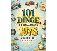 101 Dinge, die der Jahrgang 1976 überlebt hat: Heute kaum vorstellbar - damals völlig normal. Das humorvolle Geschenk zum 50. Geburtstag