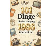 101 Dinge, die der Jahrgang 1986 überlebt hat: Damals ganz normal, heute kaum zu glauben - das humorvolle Geschenk zum 40. Geburtstag