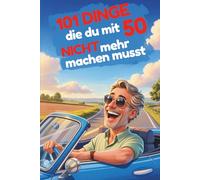 101 Dinge, die du mit 50 nicht mehr machen musst: Ein entspanntes Geschenkbuch für Männer über das Loslassen von Erwartungen und Alltagsdruck