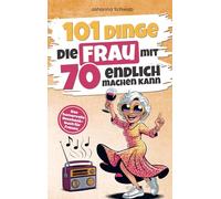 101 Dinge die Frau mit Siebzig endlich machen kann: Das humorvolle Geschenkbuch für Frauen zum 70. Geburtstag