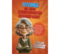 101 Dinge, die jede Schwiegermutter insgeheim denkt: Das warmherzige Geschenkbuch für Schwiegermütter - Lustiges Geschenk zum Muttertag, Geburtstag oder einfach so, zwischen Loslassen und Dazugehören